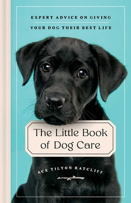 The Little Book of Dog Care: Expert Advice on Giving Your Dog Their Best Life - Hardcover | Diverse Reads