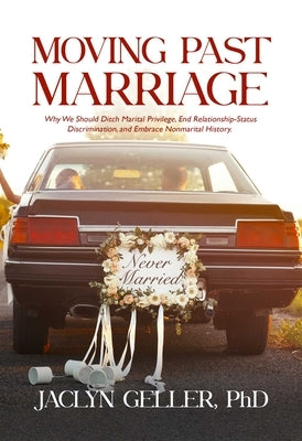 Moving Past Marriage: Why We Should Ditch Marital Privilege, End Relationship-Status Discrimination, and Embrace Non-Marital History - Paperback | Diverse Reads