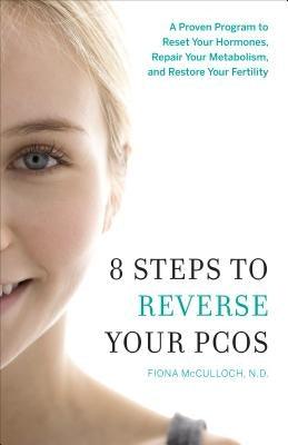 8 Steps to Reverse Your PCOS: A Proven Program to Reset Your Hormones, Repair Your Metabolism, and Restore Your Fertility - Paperback | Diverse Reads