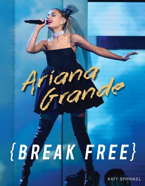 Ariana Grande: Break Free - Paperback | Diverse Reads