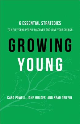 Growing Young: Six Essential Strategies to Help Young People Discover and Love Your Church - Hardcover | Diverse Reads