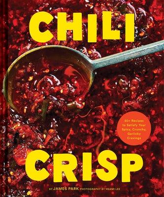 Chili Crisp: 50+ Recipes to Satisfy Your Spicy, Crunchy, Garlicky Cravings - Hardcover | Diverse Reads