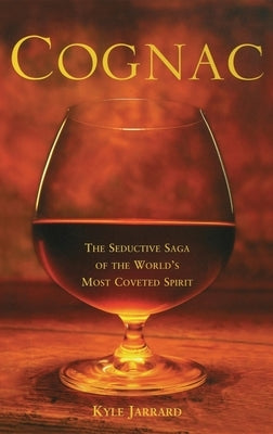 Cognac: The Seductive Saga of the World's Most Coveted Spirit - Hardcover | Diverse Reads