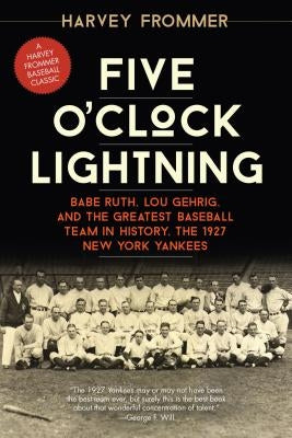 Five O'Clock Lightning: Babe Ruth, Lou Gehrig, and the Greatest Baseball Team in History, the 1927 New York Yankees - Paperback | Diverse Reads
