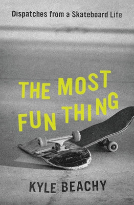 The Most Fun Thing: Dispatches from a Skateboard Life - Hardcover | Diverse Reads