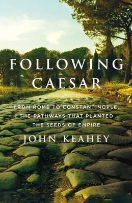 Following Caesar: From Rome to Constantinople, the Pathways That Planted the Seeds of Empire - Hardcover | Diverse Reads
