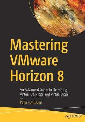Mastering VMware Horizon 8: An Advanced Guide to Delivering Virtual Desktops and Virtual Apps - Paperback | Diverse Reads