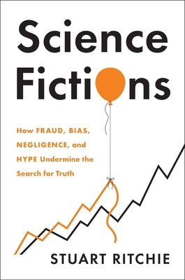 Science Fictions: How Fraud, Bias, Negligence, and Hype Undermine the Search for Truth - Hardcover | Diverse Reads