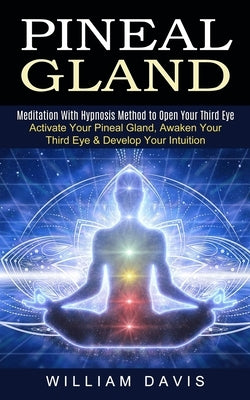 Pineal Gland: Meditation With Hypnosis Method to Open Your Third Eye (Activate Your Pineal Gland, Awaken Your Third Eye & Develop Your Intuition) - Paperback | Diverse Reads