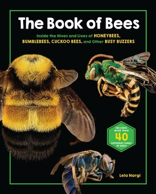 The Book of Bees: Inside the Hives and Lives of Honeybees, Bumblebees, Cuckoo Bees, and Other Busy Buzzers - Hardcover | Diverse Reads