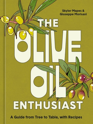 The Olive Oil Enthusiast: A Guide from Tree to Table, with Recipes - Hardcover | Diverse Reads