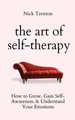 The Art of Self-Therapy: How to Grow, Gain Self-Awareness, and Understand Your Emotions - Paperback | Diverse Reads