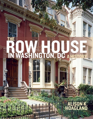 The Row House in Washington, DC: A History - Hardcover | Diverse Reads