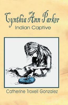 Cynthia Ann Parker: Indian Captive - Paperback | Diverse Reads