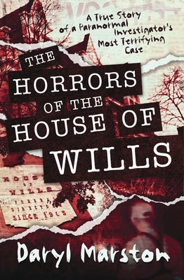 The Horrors of the House of Wills: A True Story of a Paranormal Investigator's Most Terrifying Case - Paperback | Diverse Reads