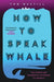 How to Speak Whale: The Power and Wonder of Listening to Animals - Hardcover | Diverse Reads