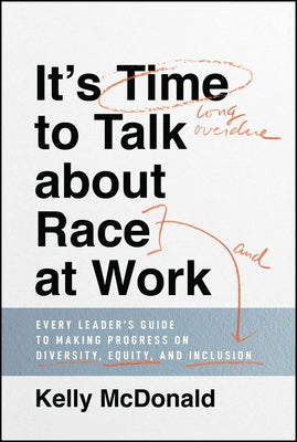 It's Time to Talk about Race at Work: Every Leader's Guide to Making Progress on Diversity, Equity, and Inclusion - Hardcover | Diverse Reads
