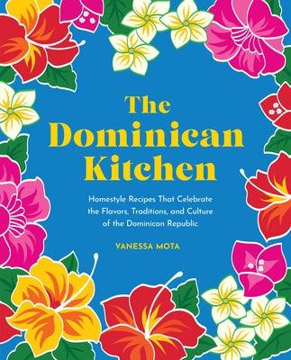 The Dominican Kitchen: Homestyle Recipes That Celebrate the Flavors, Traditions, and Culture of the Dominican Republic - Hardcover | Diverse Reads