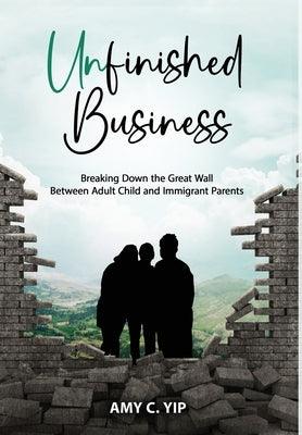 Unfinished Business: Breaking Down the Great Wall Between Adult Child and Immigrant Parents - Hardcover | Diverse Reads