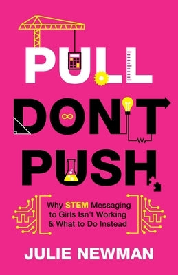 Pull Don't Push: Why STEM Messaging to Girls Isn't Working and What to Do Instead - Paperback | Diverse Reads