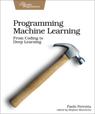 Programming Machine Learning: From Coding to Deep Learning - Paperback | Diverse Reads