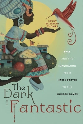 The Dark Fantastic: Race and the Imagination from Harry Potter to the Hunger Games - Paperback | Diverse Reads