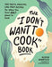 The I Don't Want to Cook Book: 100 Tasty, Healthy, Low-Prep Recipes for When You Just Don't Want to Cook - Hardcover | Diverse Reads