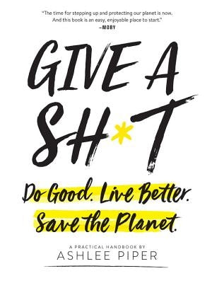 Give a Sh*t: Do Good. Live Better. Save the Planet. - Paperback | Diverse Reads