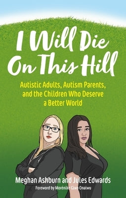 I Will Die on This Hill: Autistic Adults, Autism Parents, and the Children Who Deserve a Better World - Paperback | Diverse Reads