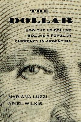 The Dollar: How the Us Dollar Became a Popular Currency in Argentina - Paperback | Diverse Reads