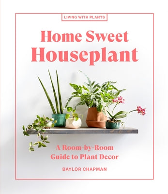 Home Sweet Houseplant: A Room-by-Room Guide to Plant Decor - Hardcover | Diverse Reads