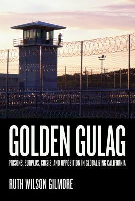 Golden Gulag: Prisons, Surplus, Crisis, and Opposition in Globalizing California / Edition 1 - Paperback | Diverse Reads