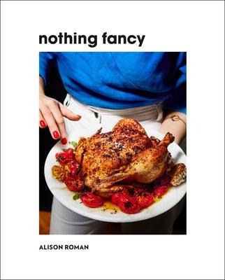 Nothing Fancy: Unfussy Food for Having People Over - Hardcover | Diverse Reads