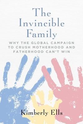 The Invincible Family: Why the Global Campaign to Crush Motherhood and Fatherhood Can't Win - Paperback | Diverse Reads