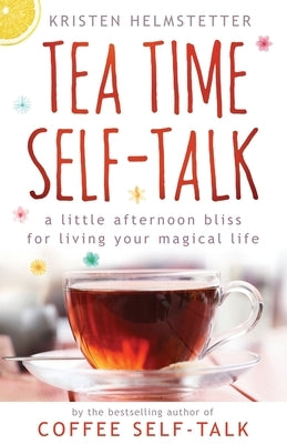 Tea Time Self-Talk: A Little Afternoon Bliss for Living Your Magical Life - Paperback | Diverse Reads