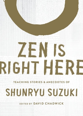 Zen Is Right Here: Teaching Stories and Anecdotes of Shunryu Suzuki, Author of Zen Mind, Beginner's Mind - Hardcover | Diverse Reads