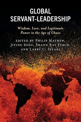 Global Servant-Leadership: Wisdom, Love, and Legitimate Power in the Age of Chaos - Paperback | Diverse Reads