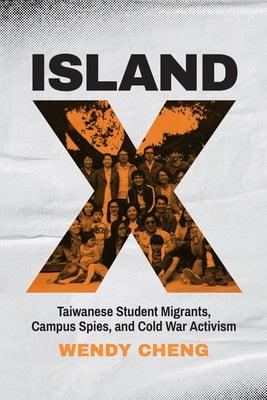Island X: Taiwanese Student Migrants, Campus Spies, and Cold War Activism - Paperback | Diverse Reads