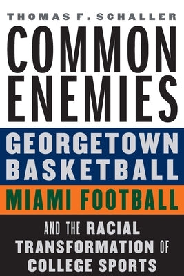Common Enemies: Georgetown Basketball, Miami Football, and the Racial Transformation of College Sports - Hardcover | Diverse Reads