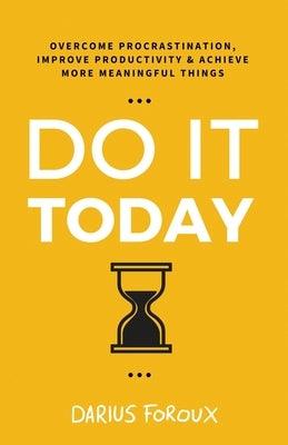 Do It Today: Overcome Procrastination, Improve Productivity, and Achieve More Meaningful Things - Paperback | Diverse Reads