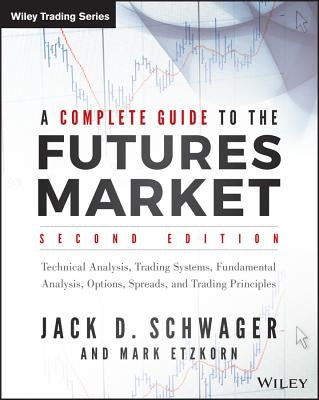 A Complete Guide to the Futures Market: Technical Analysis, Trading Systems, Fundamental Analysis, Options, Spreads, and Trading Principles - Paperback | Diverse Reads