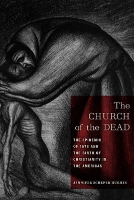 The Church of the Dead: The Epidemic of 1576 and the Birth of Christianity in the Americas - Paperback | Diverse Reads