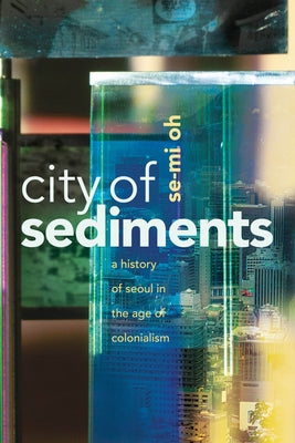 City of Sediments: A History of Seoul in the Age of Colonialism - Hardcover | Diverse Reads