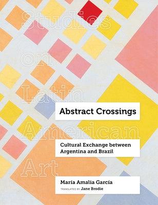 Abstract Crossings: Cultural Exchange Between Argentina and Brazil - Hardcover