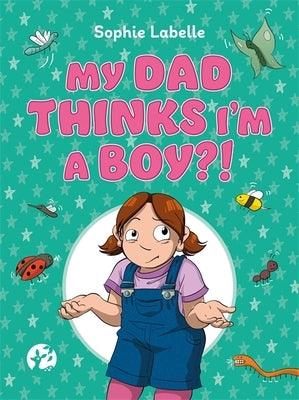My Dad Thinks I'm a Boy?!: A Trans Positive Children's Book - Hardcover | Diverse Reads