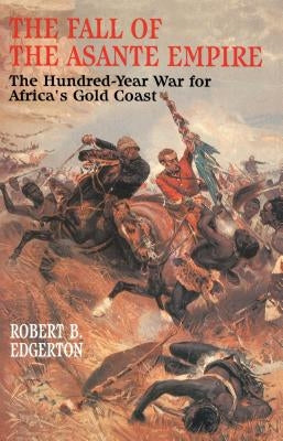 The Fall of the Asante Empire: The Hundred-Year War For Africa'S Gold Coast - Paperback | Diverse Reads