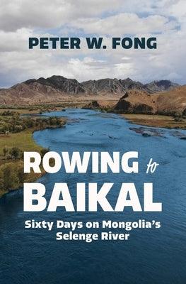 Rowing to Baikal: Sixty Days on Mongolia's Selenge River - Paperback | Diverse Reads
