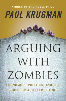 Arguing with Zombies: Economics, Politics, and the Fight for a Better Future - Hardcover | Diverse Reads