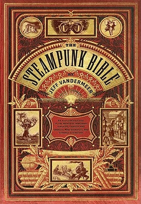 The Steampunk Bible: An Illustrated Guide to the World of Imaginary Airships, Corsets and Goggles, Mad Scientists, and Strange Literature - Hardcover | Diverse Reads
