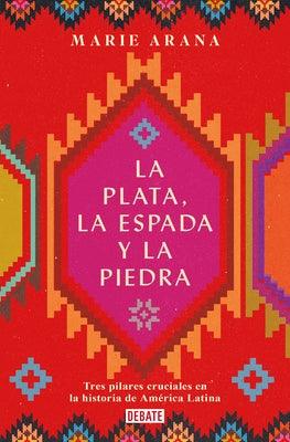 La Plata, La Espada Y La Piedra: Tres Pilares Cruciales En La Historia de Améric a / Silver, Sword, and Stone: The Story of Latin America - Paperback | Diverse Reads